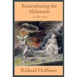 Remembering the Alchemists & other essays -- Richard Hoffman